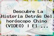 Descubre La Historia Detrás Del <b>horóscopo Chino</b> (VIDEO) | El ...
