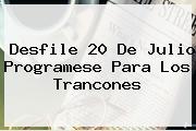 Desfile <b>20 De Julio</b> Programese Para Los Trancones