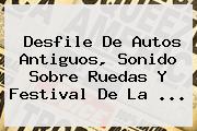 Desfile De Autos Antiguos, Sonido Sobre Ruedas Y Festival De La <b>...</b>