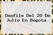 <b>Desfile</b> Del <b>20 De Julio</b> En Bogota