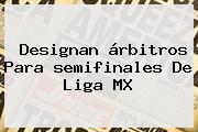 Designan árbitros Para <b>semifinales</b> De <b>Liga MX</b>