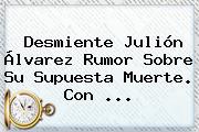 Desmiente <b>Julión Álvarez</b> Rumor Sobre Su Supuesta Muerte. Con <b>...</b>