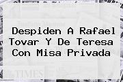 Despiden A <b>Rafael Tovar Y De Teresa</b> Con Misa Privada