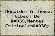 Despiden A <b>Thomas Gibson</b> De 'Mentes Criminales'