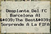 Desplante Del <b>FC Barcelona</b> Al 'The Best' Sorprende A La FIFA
