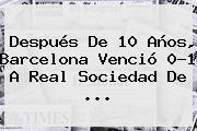 Después De 10 Años, <b>Barcelona</b> Venció 0-1 A Real Sociedad De ...