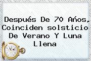 Después De 70 Años, Coinciden <b>solsticio De Verano</b> Y Luna Llena