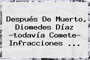 Después De Muerto, <b>Diomedes Díaz</b> ?todavía Comete? Infracciones <b>...</b>