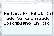 Destacado Debut Del <b>nado Sincronizado</b> Colombiano En Río