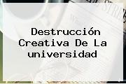 Destrucción Creativa De La <b>universidad</b>