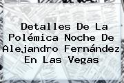 Detalles De La Polémica Noche De <b>Alejandro Fernández</b> En Las Vegas
