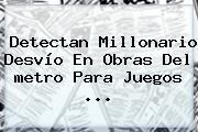 Ver detectan millonario desvio en obras del metro para juegos Detectan Millonario Desvío En Obras Del <b>metro</b> Para Juegos ...
