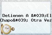 Ver detienen a 039el chapo039 otra vez Detienen A 'El <b>Chapo</b>' Otra Vez