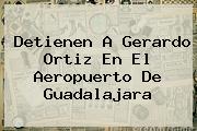 Detienen A <b>Gerardo Ortiz</b> En El Aeropuerto De Guadalajara