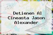 Detienen Al Cineasta <b>Jason Alexander</b>