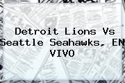Detroit Lions Vs Seattle <b>Seahawks</b>, EN VIVO