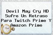 Devil May Cry HD Sufre Un Retraso Para <b>Twitch</b> Prime Y Amazon Prime