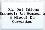 <b>Día Del Idioma</b> Español: Un Homenaje A Miguel De Cervantes