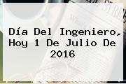 <b>Día Del Ingeniero</b>, Hoy 1 De Julio De 2016