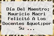 <b>Día Del Maestro</b>: Mauricio Macri Felicitó A Los Docentes "por Su ...
