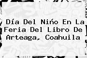 <b>Día Del Niño</b> En La Feria Del Libro De Arteaga, Coahuila