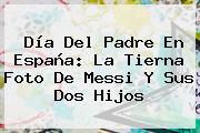 <b>Día Del Padre</b> En España: La Tierna Foto De Messi Y Sus Dos Hijos