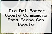 <b>Día Del Padre</b>: Google Conmemora Esta Fecha Con Doodle
