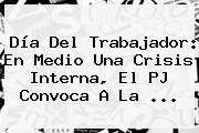 <b>Día Del Trabajador</b>: En Medio Una Crisis Interna, El PJ Convoca A La ...