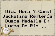 Día, Hora Y Canal <b>Jackeline Rentería</b> Busca Medalla En Lucha De Río ...