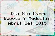 <b>Dia Sin Carro</b> Bogota Y <b>Medellin</b> Abril Del <b>2015</b>