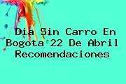 <b>Dia Sin Carro</b> En Bogota 22 De Abril Recomendaciones