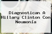 Diagnostican A <b>Hillary Clinton</b> Con Neumonía