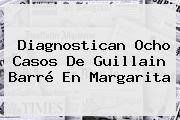 Diagnostican Ocho Casos De <b>Guillain Barré</b> En Margarita
