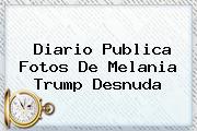 Diario Publica Fotos De <b>Melania Trump</b> Desnuda