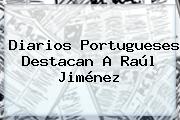 Diarios Portugueses Destacan A <b>Raúl Jiménez</b>
