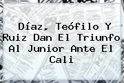 Ver diaz teofilo y ruiz dan el triunfo al junior ante el cali Díaz, Teófilo Y Ruiz Dan El Triunfo Al <b>Junior</b> Ante El <b>Cali</b>