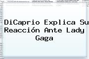 DiCaprio Explica Su Reacción Ante <b>Lady Gaga</b>