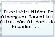 Dieciséis Niños De Albergues Manabitas Asistirán Al Partido Ecuador ...