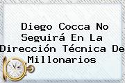 <b>Diego Cocca</b> No Seguirá En La Dirección Técnica De Millonarios