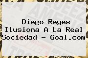 <b>Diego Reyes</b> Ilusiona A La Real Sociedad - Goal.com