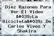 Diez Razones Para Ver El Video '<b>La Bicicleta</b>' De Carlos Vives Y Shakira