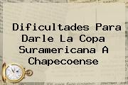 Dificultades Para Darle La Copa Suramericana A <b>Chapecoense</b>