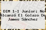 DIM 1-1 <b>Junior</b>: No Alcanzó El Golazo De James Sánchez