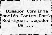 Dimayor Confirma Sanción Contra Darío Rodríguez, Jugador De ...