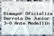 <b>Dimayor</b> Oficializa Derrota De Junior 3-0 Ante Medellín