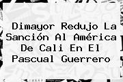 Dimayor Redujo La Sanción Al América De Cali En El Pascual Guerrero