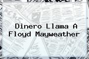 Dinero Llama A Floyd <b>Mayweather</b>
