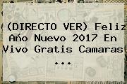 (DIRECTO VER) Feliz <b>Año Nuevo 2017</b> En Vivo Gratis Camaras ...