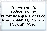 Director De Tránsito De <b>Bucaramanga</b> Explicó Nuevo '<b>Pico Y Placa</b>'