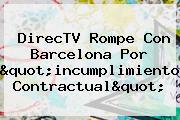 <b>DirecTV</b> Rompe Con Barcelona Por "incumplimiento Contractual"